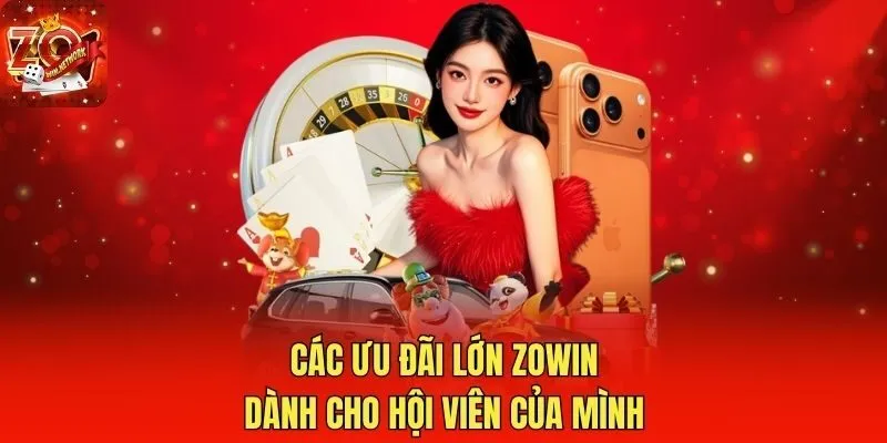 Các ưu đãi lớn Zowin dành cho hội viên của mình