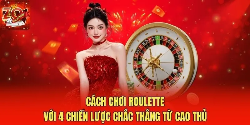 Cách Chơi Roulette Với 4 Chiến Lược Chắc Thắng Từ Cao Thủ