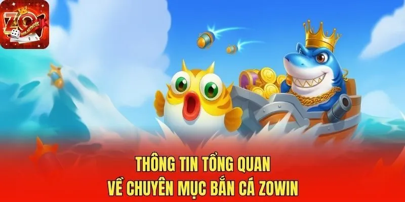 Thông tin tổng quan về chuyên mục bắn cá Zowin